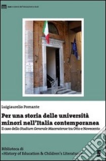 Per una storia delle università minori nell'Italia contemporanea. Il caso dello «studium generale maceratenese» tra otto e novecento libro di Pomante Luigiaurelio