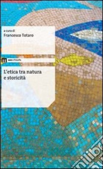 L'etica tra natura e storicità libro di Totaro F. (cur.)