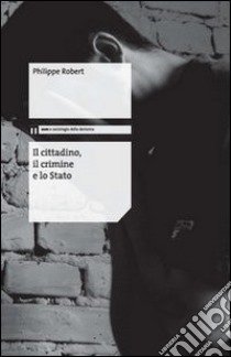 Il cittadino, il crimine e lo Stato libro di Robert Philippe