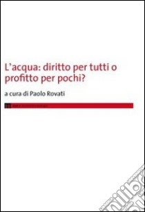 L'acqua. Diritto per tutti o profitto per pochi? libro di Rovati P. (cur.)