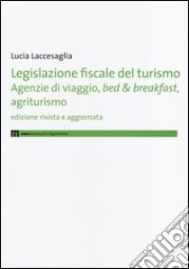 Legislazione fiscale del turismo. Agenzie di viaggio, bed & breakfast, agriturismo libro di Laccesaglia Lucia