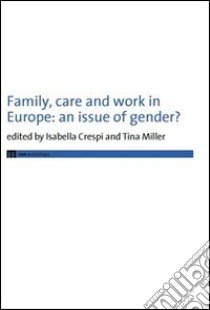 Family, care and work in Europe. An issue of gender? libro di Crespi I. (cur.); Miller T. (cur.)