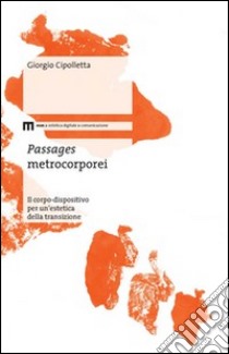 Passages metrocorporei. Il corpo-dispositivo per un'estetica della transizione libro di Cipolletta Giorgio