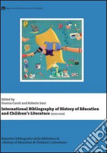 International bibliography of history of education and children's literature (2010-2012) libro di Caroli Dorena; Sani Roberto