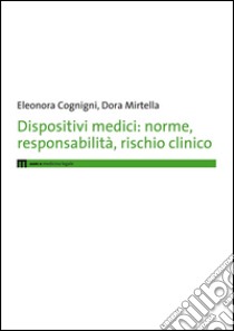 Dispositivi medici. Norme, responsabilità, rischio clinico libro di Cognigni Eleonora; Mirtella Dora