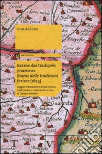 Exame das tradiçoes phariseas-Esame delle tradizioni farisee (1624) libro di Uriel da Costa; Proietti O. (cur.)