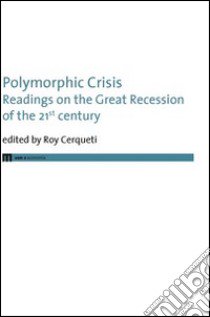 Polymorphic crisis. Readings on the great recession of the 21st century. Ediz. italiana e inglese libro di Cerqueti R. (cur.)