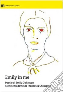 Emily in me. Poesie di Emily Dickinson scelte e tradotte da Francesca Chiusaroli libro di Dickinson Emily