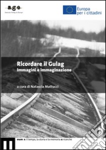 Ricordare il Gulag. Immagini e immaginazione libro di Mattucci N. (cur.)