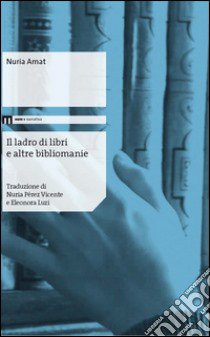 Il ladro di libri e altre bibliomanie libro di Amat Nuria