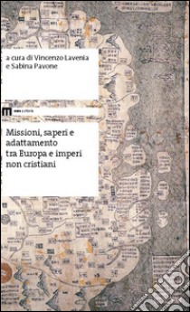 Missioni, saperi e adattamento tra Europa e imperi non cristiani libro di Lavenia V. (cur.); Pavone S. (cur.)