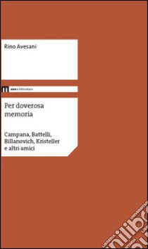 Per doverosa memoria. Campana, Battelli, Billanovich, Kristeller e altri nomi libro di Avesani Rino