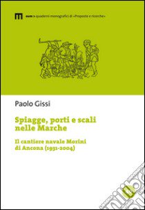 Spiagge, porti e scali nelle Marche. Il cantiere navale Morini di Ancona (1931-2004) libro di Gissi Paolo