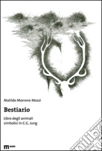 Bestiario. Libro degli animali simbolici in C. G. Jung. Ediz. illustrata libro di Morrone Mozzi Matilde