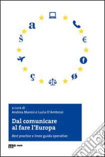 Dal comunicare al fare l'Europa. Best practice e linee guida operative libro di Maresi A. (cur.); D'Ambrosi L. (cur.)