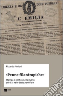 «Penne filantropiche». Stampa e politica nella rivolta del 1831 nello Stato pontificio libro di Piccioni Riccardo