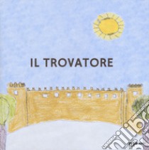 Il trovatore libro di D'Angelo Sara; Nicolini Paola; Scheggia Carlo