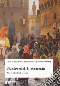 L'Università di Macerata. Una storia plurisecolare. Ediz. illustrata libro di Borraccini R. M. (cur.); Pomante L. (cur.)