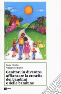 Genitori in divenire: affiancare la crescita dei bambini e delle bambine libro di Nicolini Paola; Biondi Alessandro