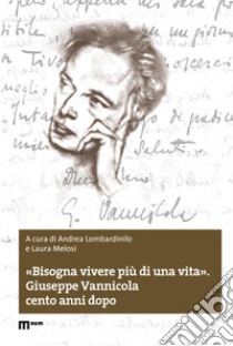 «Bisogna vivere più di una vita». Giuseppe Vannicola cento anni dopo libro di Lombardinilo A. (cur.); Melosi L. (cur.)