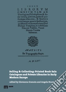 Selling & collecting: printed book sale catalogues and private libraries in Early Modern Europe libro di Granata G. (cur.); Nuovo A. (cur.)