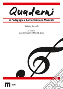 Quaderni di pedagogia e comunicazione musicale (2018). Vol. 5 libro di Bertazzoni L. (cur.); Bucci M. E. (cur.)