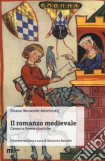 Il romanzo medievale. Genesi e forme classiche libro di Meletinskij Eleazar Moiseevic; Bonafin M. (cur.)