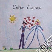 L'elisir d'amore. Ediz. a colori libro di D'Angelo S. (cur.); Nicolin P. (cur.); Scheggia C. (cur.)