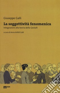 La soggettività fenomenica. Integrazioni alla teoria della Gestalt libro di Galli Giuseppe; Arfelli Galli A. (cur.)