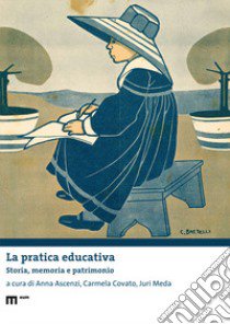 La pratica educativa. Storia, memoria e patrimonio libro di Ascenzi A. (cur.); Covato C. (cur.); Meda J. (cur.)