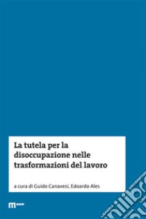 La tutela per la disoccupazione nelle trasformazioni del lavoro libro di Canavesi G. (cur.); Ales E. (cur.)