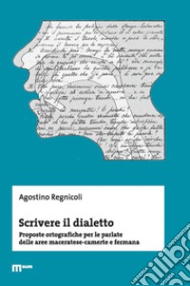 Scrivere il dialetto. Proposte ortografiche per le parlate delle aree maceratese-camerte e fermana libro di Regnicoli Agostino