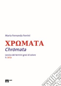 Chromata. Lessico dei termini greci di colore. Vol. 2: Beta libro di Ferrini Maria Fernanda