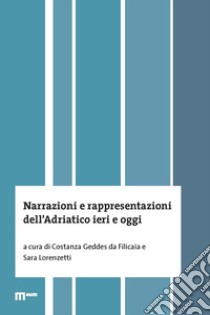 Narrazioni e rappresentazioni dell'Adriatico ieri e oggi libro di Geddes da Filicaia C. (cur.); Lorenzetti S. (cur.)