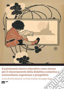 Il patrimonio storico-educativo come risorsa per il rinnovamento della didattica scolastica e universitaria: esperienze e prospettive. Ediz. multilingue libro di Ascenzi A. (cur.); Covato C. (cur.); Zago G. (cur.)