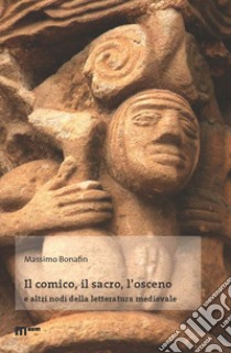 Il comico, il sacro, l'osceno e altri nodi della letteratura medievale libro di Bonafin Massimo