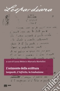 L'orizzonte della scrittura. Leopardi, «L'infinito», la traduzione libro di Melosi L. (cur.); Martellini M. (cur.)