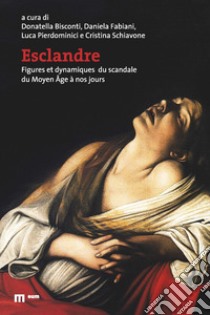 Esclandre. Figures et dynamiques du scandale du Moyen Âge à nos jours libro di Bisconti D. (cur.); Fabiani D. (cur.); Pierdominici L. (cur.)