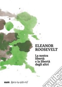 La nostra libertà e la libertà degli altri libro di Roosevelt Eleanor; Barbisan B. (cur.); Merlini R. (cur.)