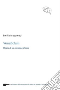 Veneficium. Storia di un crimine atroce libro di Musumeci Emilia