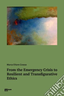 From the emergency crisis to resilient and transfigurative ethics libro di Grasso Marco Ettore