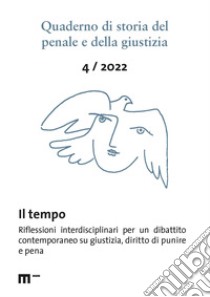 Quaderno di storia del penale e della giustizia (2022). Vol. 4: Il tempo. Riflessioni interdisciplinari per un dibattito contemporaneo su giustizia, diritto di punire e pena libro di Lacchè L. (cur.)