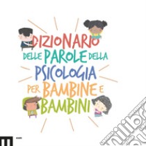 Dizionario delle parole della psicologia per bambine e bambini libro di Nicolini P. (cur.); Cirilli E. (cur.); Kazantseva L. (cur.)