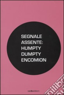 Segnale assente: Humpty Dumpty encomion libro di Bartolomeo Migliore; Renzini Andrea; Romei Debora; Zanchetta A. (cur.)