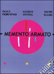 Memento armato. Catalogo della mostra (Milano, 7 febbraio-2 marzo 2008). Ediz. italiana e inglese libro di Fiorentino Paolo; Ortona Giorgio; Reggio Mauro; Marziani G. (cur.)