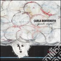 Carla Benvenuto... quale corpo? libro di Benvenuto Carla; Beringheli G. (cur.)