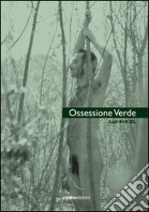 Ossessione verde. Ediz. illustrata libro di Weiermair P. (cur.)