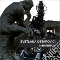 Svetlana Ostapovici. In/NATURA/le. Ediz. multilingue libro di Ostapovici Svetlana; Marziani G. (cur.)