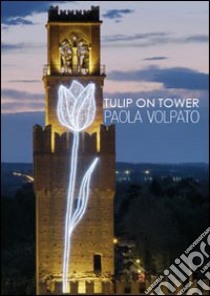 Tulip on tower. Ediz. multilingue libro di Volpato Paola; Meneghelli L. (cur.)