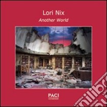 Lori Nix. Another world. Ediz. italiana e inglese libro di Nix Lori; Foschi G. (cur.)